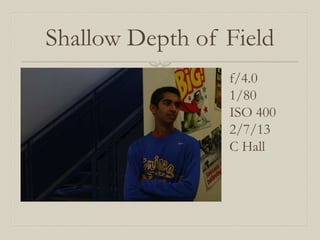 Shallow Depth of Field
                 f/4.0
                 1/80
                 ISO 400
                 2/7/13
                 C Hall
 