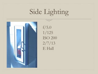 Side Lighting
    f/5.0
    1/125
    ISO 200
    2/7/13
    E Hall
 