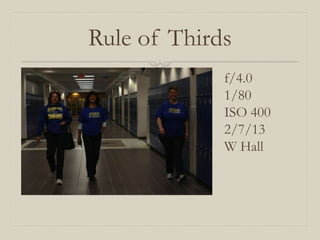 Rule of Thirds
             f/4.0
             1/80
             ISO 400
             2/7/13
             W Hall
 