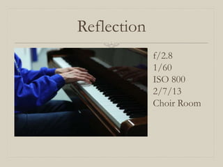 Reflection
             f/2.8
             1/60
             ISO 800
             2/7/13
             Choir Room
 