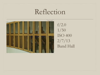 Reflection
       f/2.0
       1/50
       ISO 400
       2/7/13
       Band Hall
 