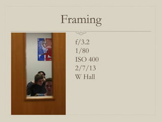 Framing
  f/3.2
  1/80
  ISO 400
  2/7/13
  W Hall
 