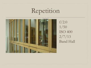 Repetition
         f/2.0
         1/50
         ISO 400
         2/7/13
         Band Hall
 