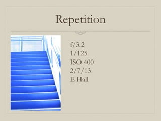Repetition
  f/3.2
  1/125
  ISO 400
  2/7/13
  E Hall
 