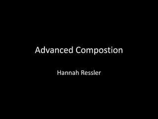 Advanced Compostion

    Hannah Ressler
 
