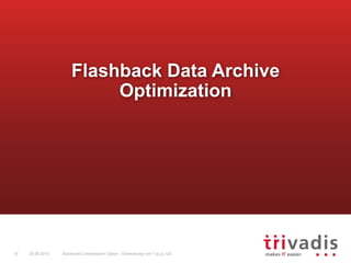 Advanced Compression Option - Entwicklung von 11g zu 12c16 25.09.2015
Flashback Data Archive
Optimization
 