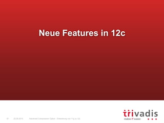 Advanced Compression Option - Entwicklung von 11g zu 12c19 25.09.2015
Neue Features in 12c
 