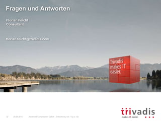 Fragen und Antworten
Florian Feicht
Consultant
florian.feicht@trivadis.com
25.09.2015 Advanced Compression Option - Entwicklung von 11g zu 12c32
 