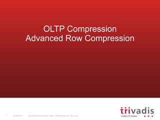Advanced Compression Option - Entwicklung von 11g zu 12c7 25.09.2015
OLTP Compression
Advanced Row Compression
 