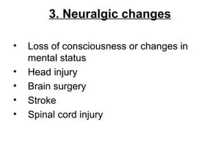 3. Neuralgic changes
• Loss of consciousness or changes in
mental status
• Head injury
• Brain surgery
• Stroke
• Spinal cord injury
 