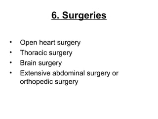 6. Surgeries
• Open heart surgery
• Thoracic surgery
• Brain surgery
• Extensive abdominal surgery or
orthopedic surgery
 