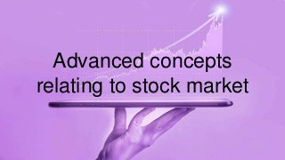 Advanced concepts
relating to stock market
 