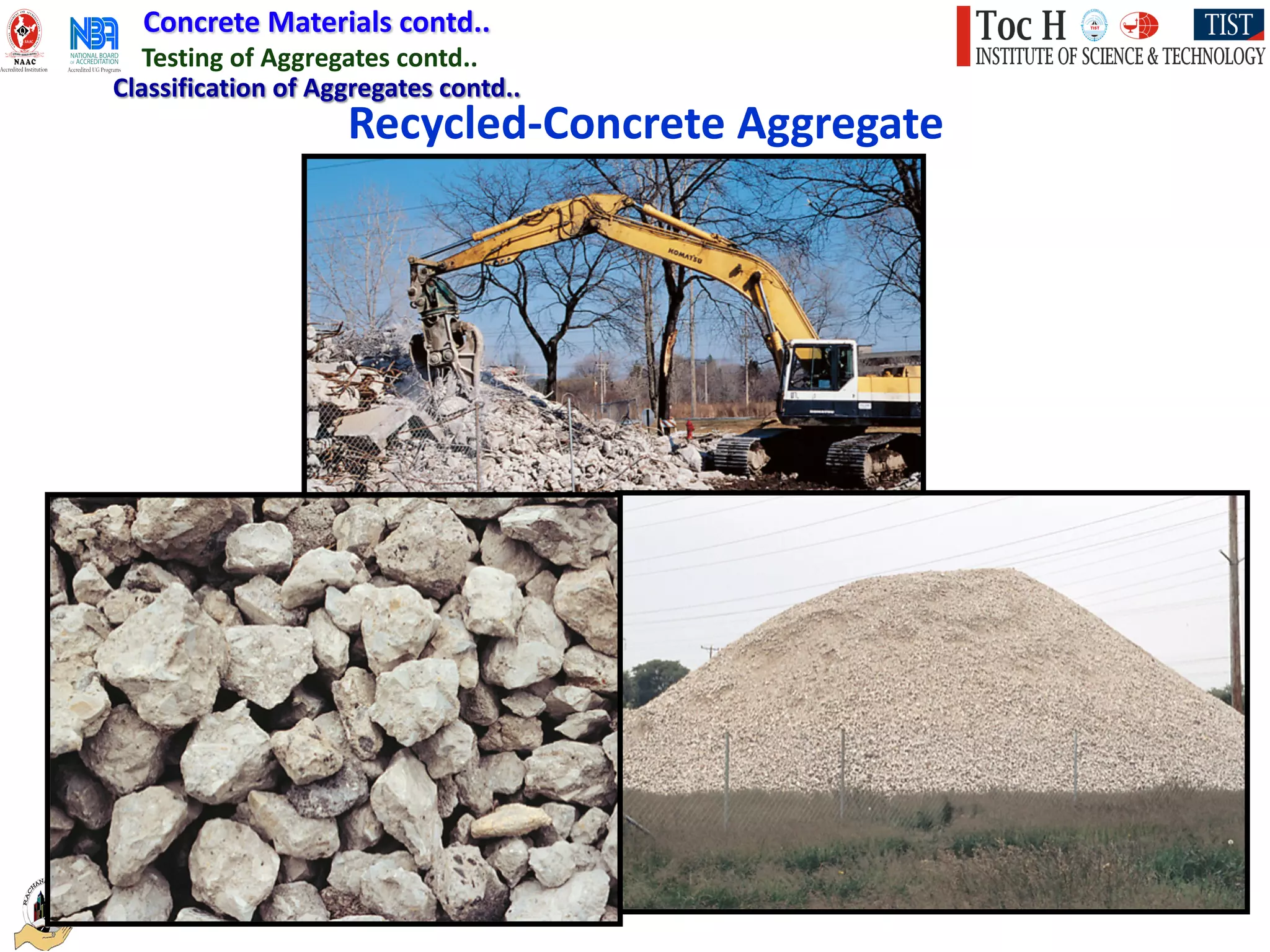 Concrete Materials contd..
Testing of Aggregates contd..
Recycled-Concrete Aggregate
Classification of Aggregates contd..
 