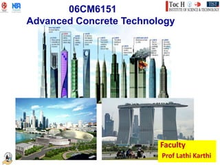 06CM6151
Advanced Concrete Technology
Faculty
Prof Lathi Karthi
 