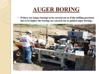 AUGER BORING
 If there are longer borings to be carried out or if the drilling precision
has to be higher the borings are carried out as guided auger borings.
 