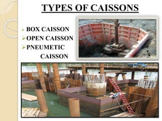 TYPES OF CAISSONS
 BOX CAISSON
OPEN CAISSON
PNEUMETIC
CAISSON
 