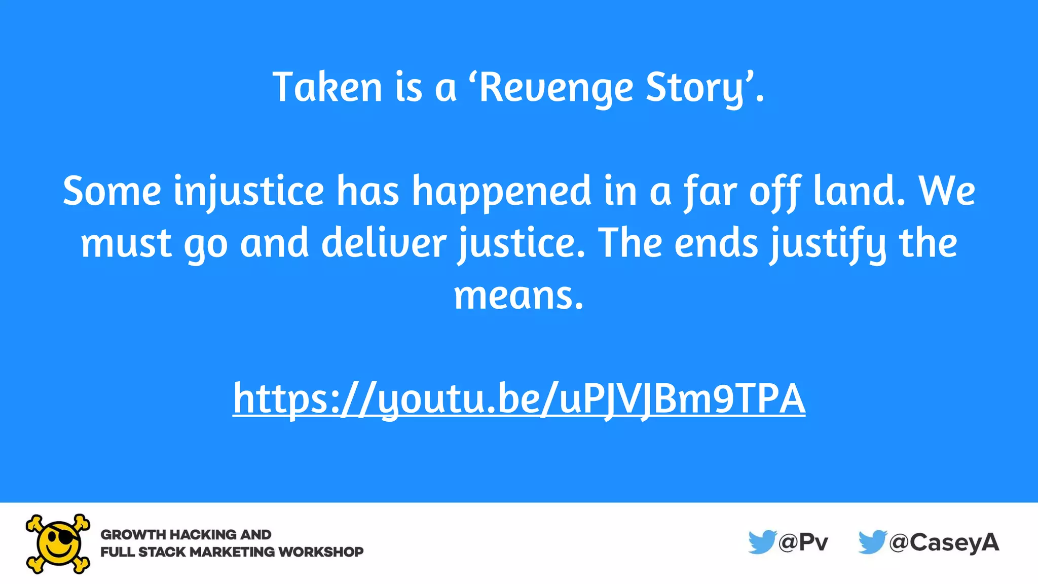 Taken is a ‘Revenge Story’.
Some injustice has happened in a far off land. We
must go and deliver justice. The ends justify the
means.
https://youtu.be/uPJVJBm9TPA
 
