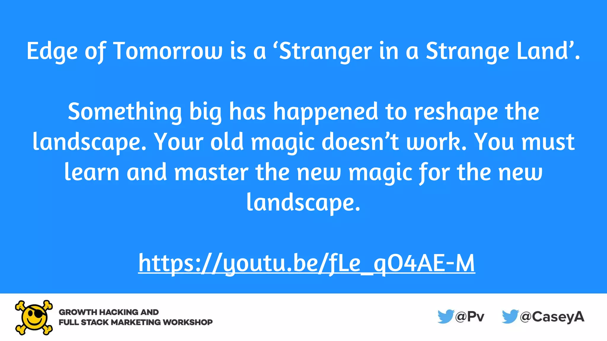 Edge of Tomorrow is a ‘Stranger in a Strange Land’.
Something big has happened to reshape the
landscape. Your old magic doesn’t work. You must
learn and master the new magic for the new
landscape.
https://youtu.be/fLe_qO4AE-M
 