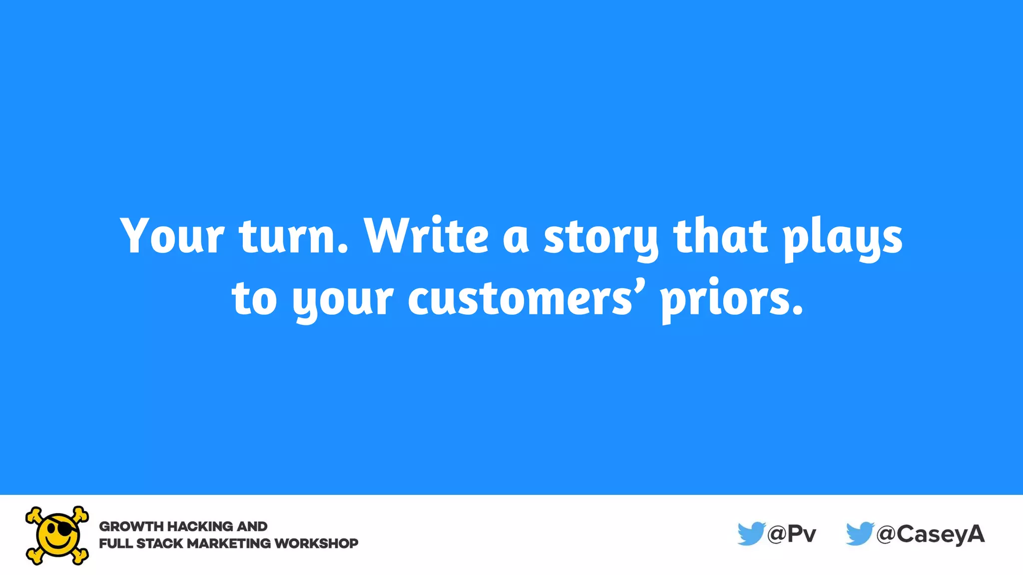 Your turn. Write a story that plays
to your customers’ priors.
 