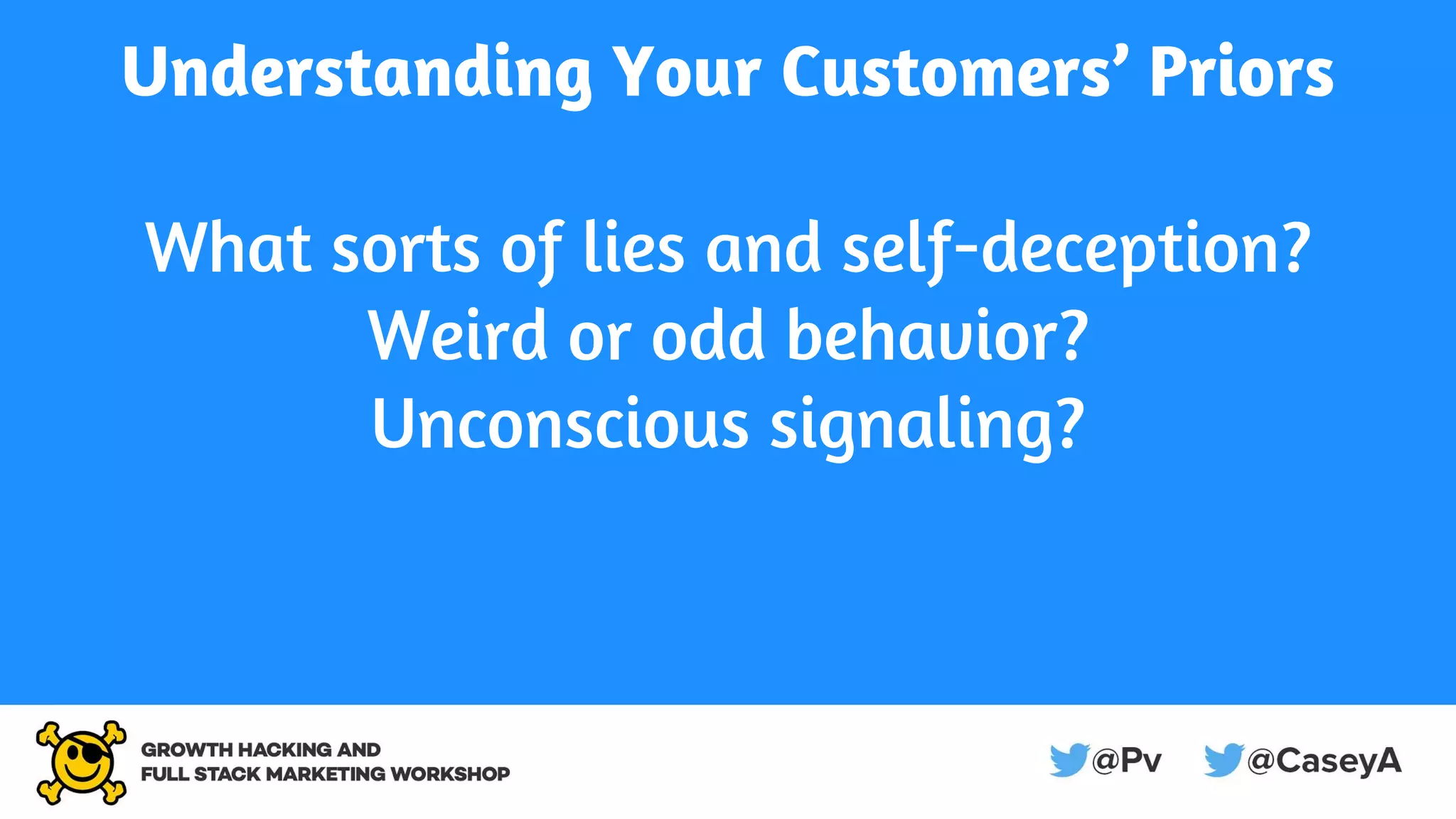 Understanding Your Customers’ Priors
What sorts of lies and self-deception?
Weird or odd behavior?
Unconscious signaling?
 
