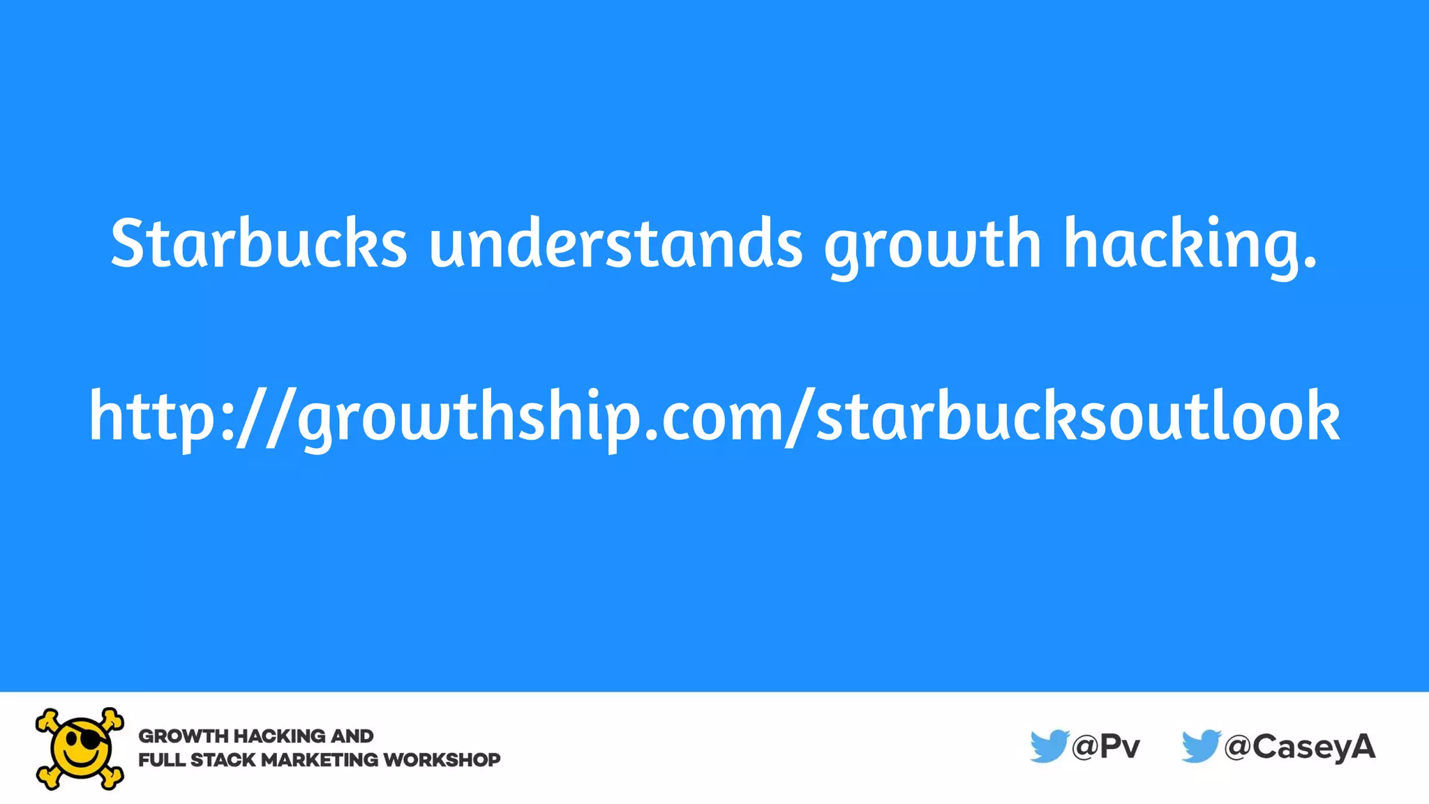 Starbucks understands growth hacking.
http://growthship.com/starbucksoutlook
 