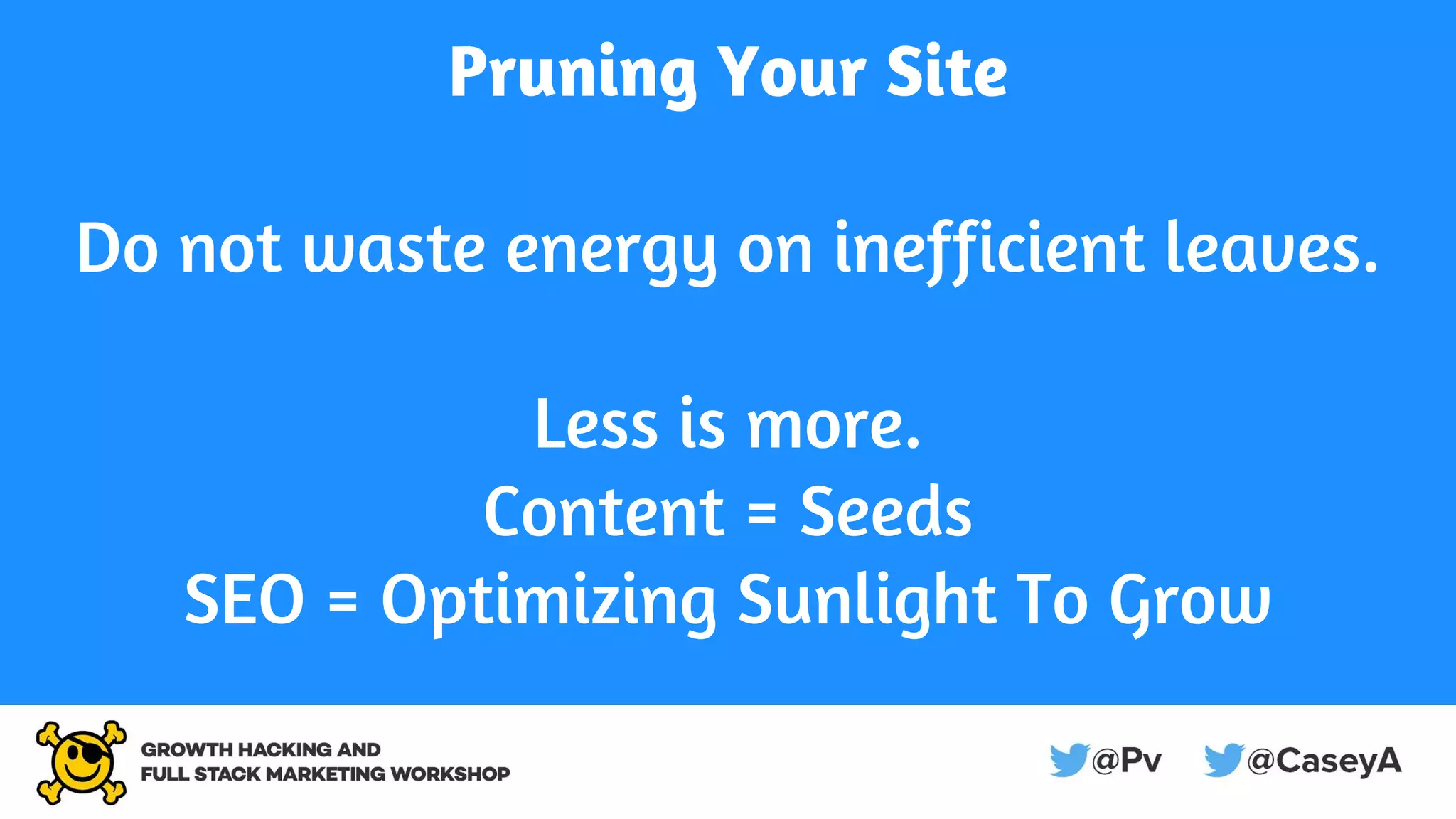 Pruning Your Site
Do not waste energy on inefficient leaves.
Less is more.
Content = Seeds
SEO = Optimizing Sunlight To Grow
 