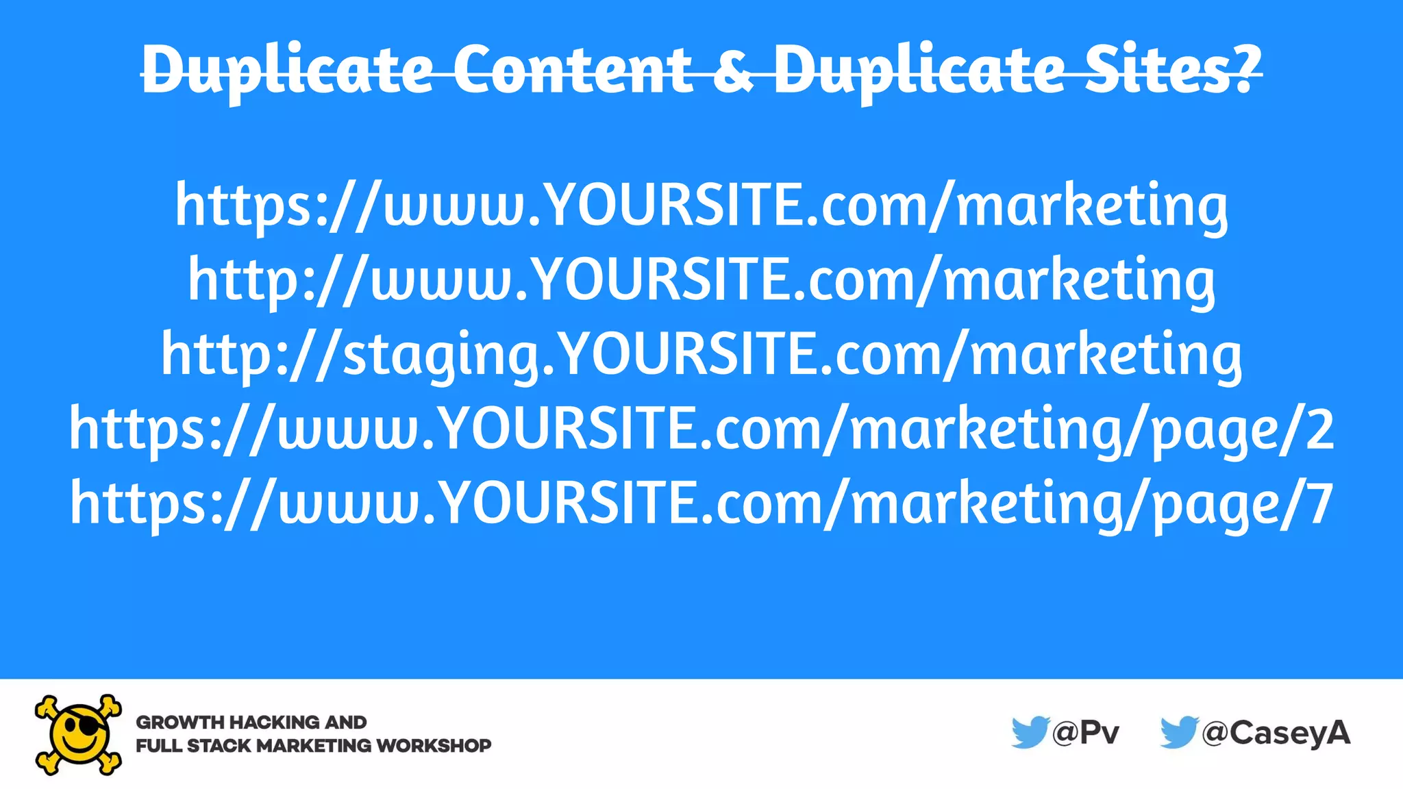 Duplicate Content & Duplicate Sites?
https://www.YOURSITE.com/marketing
http://www.YOURSITE.com/marketing
http://staging.YOURSITE.com/marketing
https://www.YOURSITE.com/marketing/page/2
https://www.YOURSITE.com/marketing/page/7
 