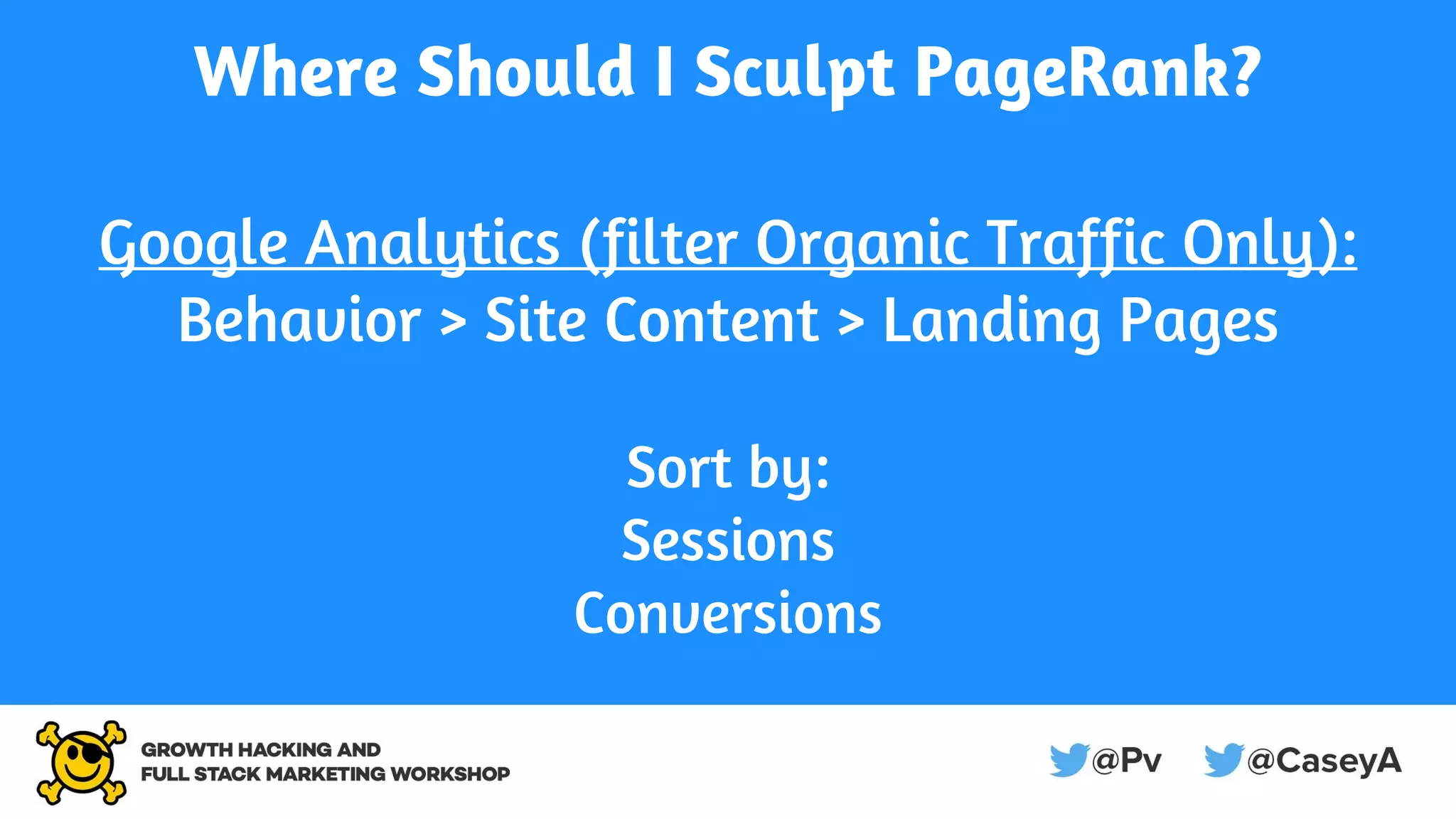 Where Should I Sculpt PageRank?
Google Analytics (filter Organic Traffic Only):
Behavior > Site Content > Landing Pages
Sort by:
Sessions
Conversions
 