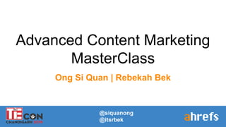 Advanced Content Marketing
MasterClass
Ong Si Quan | Rebekah Bek
@siquanong
@itsrbek
 