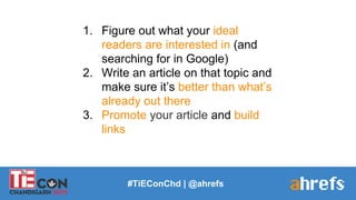 1. Figure out what your ideal
readers are interested in (and
searching for in Google)
2. Write an article on that topic an...