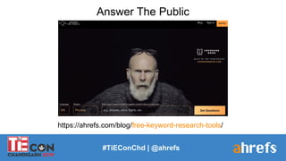 Answer The Public
#TiEConChd | @ahrefs
https://ahrefs.com/blog/free-keyword-research-tools/
 