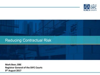 Reducing Contractual Risk
Mark Beer, OBE
Registrar General of the DIFC Courts
9th August 2017
 