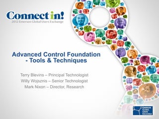 Advanced Control Foundation
    - Tools & Techniques

  Terry Blevins – Principal Technologist
  Willy Wojsznis – Senior Technologist
    Mark Nixon – Director, Research
 