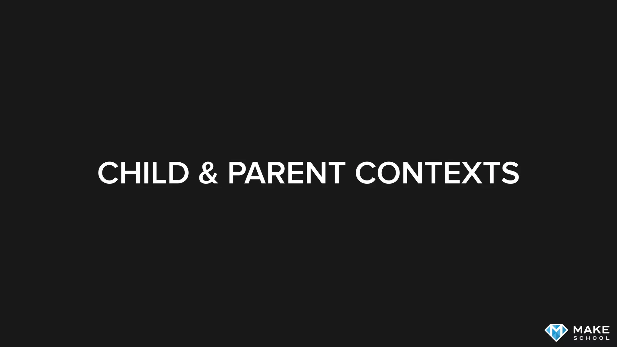 CHILD & PARENT CONTEXTS
 