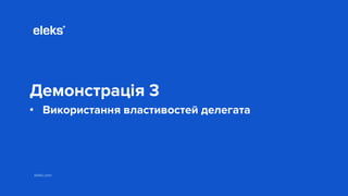 eleks.com
Демонстрація 3
• Використання властивостей делегата
 
