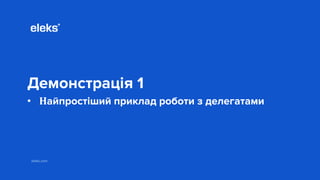 eleks.com
Демонстрація 1
• Найпростіший приклад роботи з делегатами
 