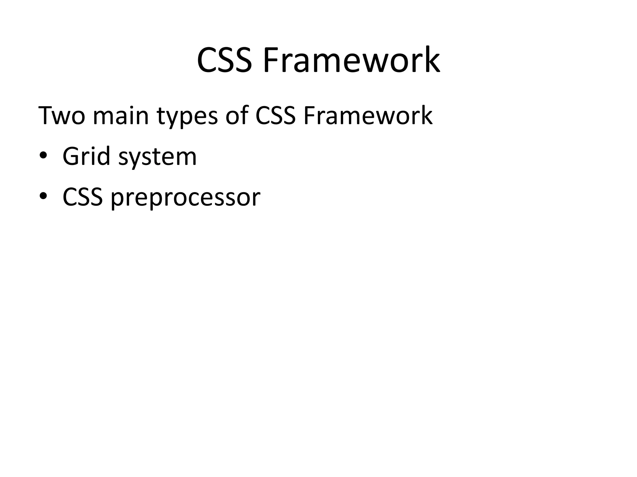 CSS Framework
Two main types of CSS Framework
• Grid system
• CSS preprocessor
 