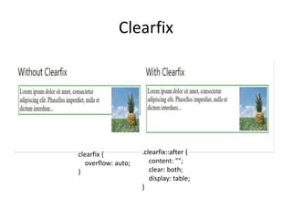 Clearfix
clearfix {
overflow: auto;
}
.clearfix::after {
content: "";
clear: both;
display: table;
}
 