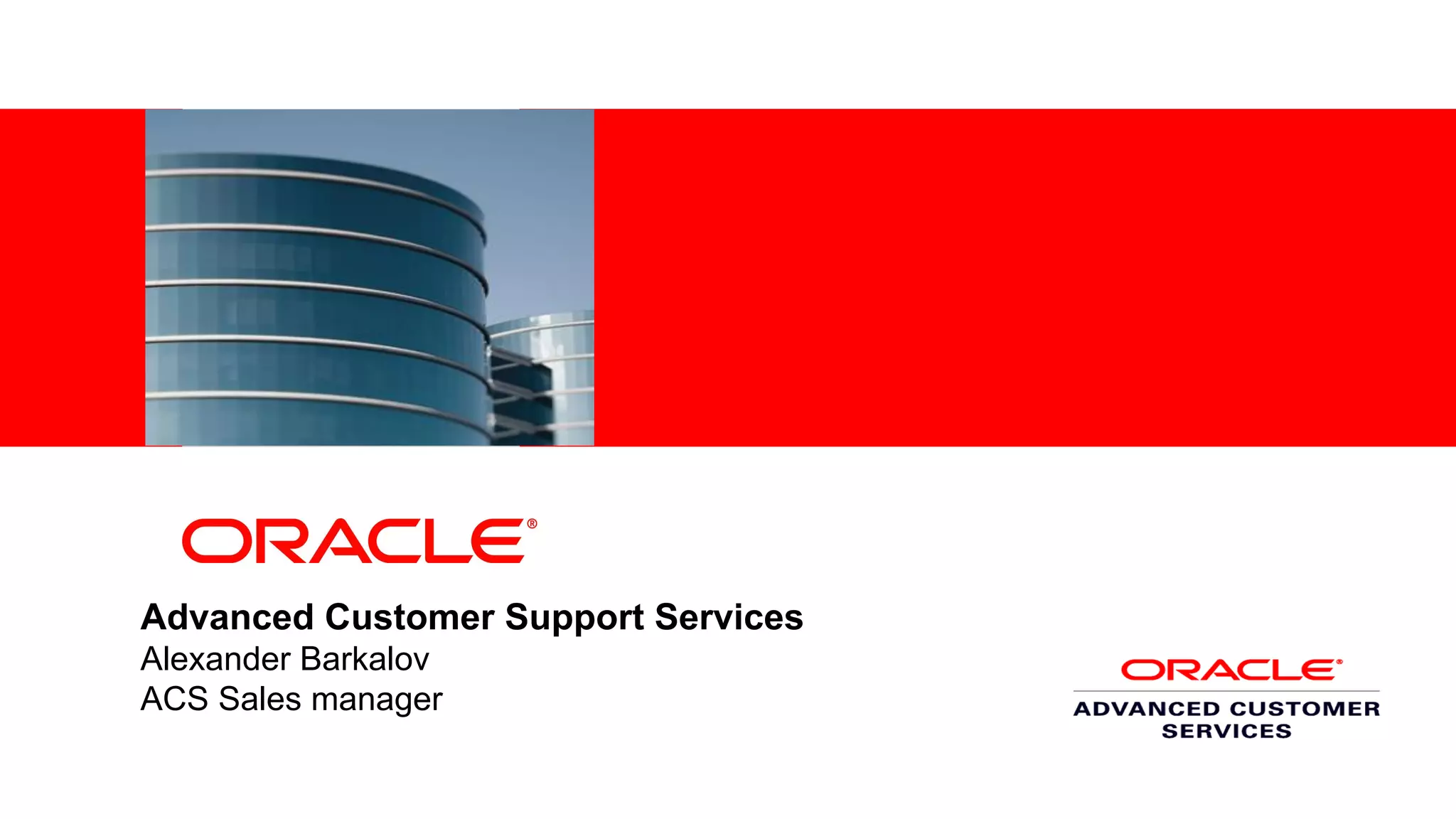 <Insert Picture Here>




Advanced Customer Support Services
Alexander Barkalov
ACS Sales manager
 