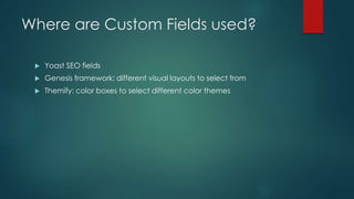 Custom Post Types vs Taxonomies 
vs Custom Fields 
 Custom Post Types: WP has 2 different “post” types: post & page. 
 T...