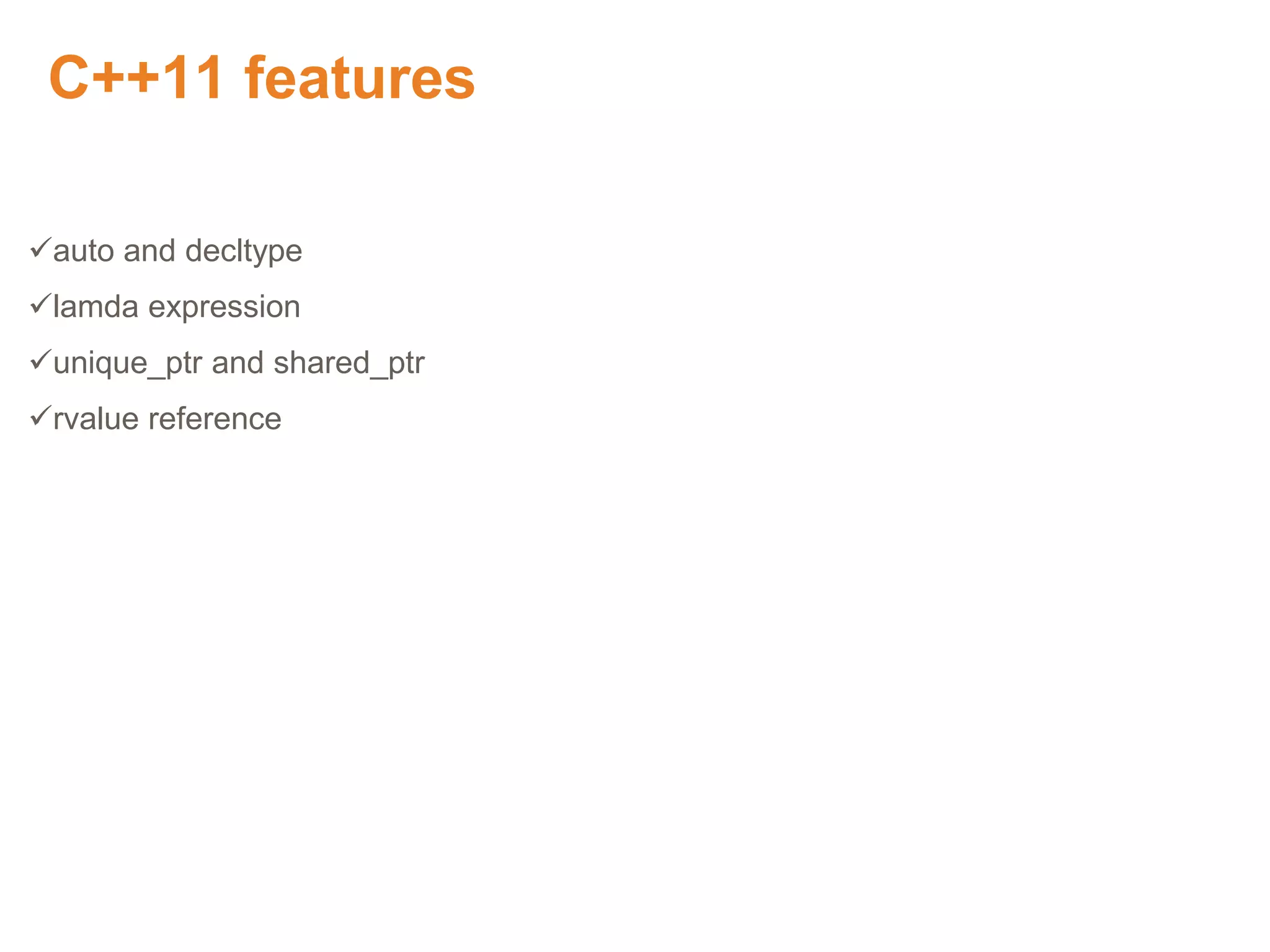 C++11 features
auto and decltype
lamda expression
unique_ptr and shared_ptr
rvalue reference
Proprietary & Confidential. ©Aricent Group 2011
 