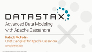 ©2013 DataStax Conﬁdential. Do not distribute without consent.
@PatrickMcFadin
Patrick McFadin 
Chief Evangelist for Apache Cassandra
Advanced Data Modeling
with Apache Cassandra
1
 