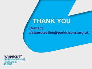 THANK YOU
Contact:
dataprotection@parkinsons.org.uk
 
