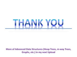 More of Advanced Data Structures (Heap Trees, m-way Trees,
Graphs, etc.) in my next Upload
 