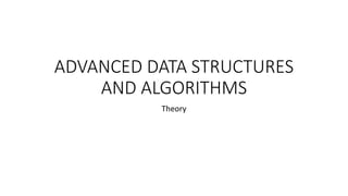 ADVANCED DATA STRUCTURES
AND ALGORITHMS
Theory
 