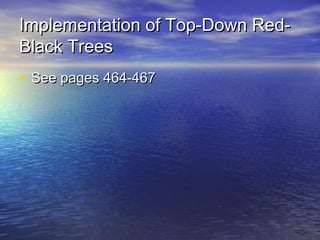 Implementation of Top-Down RedBlack Trees
• See pages 464-467

 