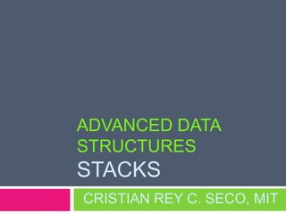 ADVANCED DATA
STRUCTURES
STACKS
CRISTIAN REY C. SECO, MIT
 