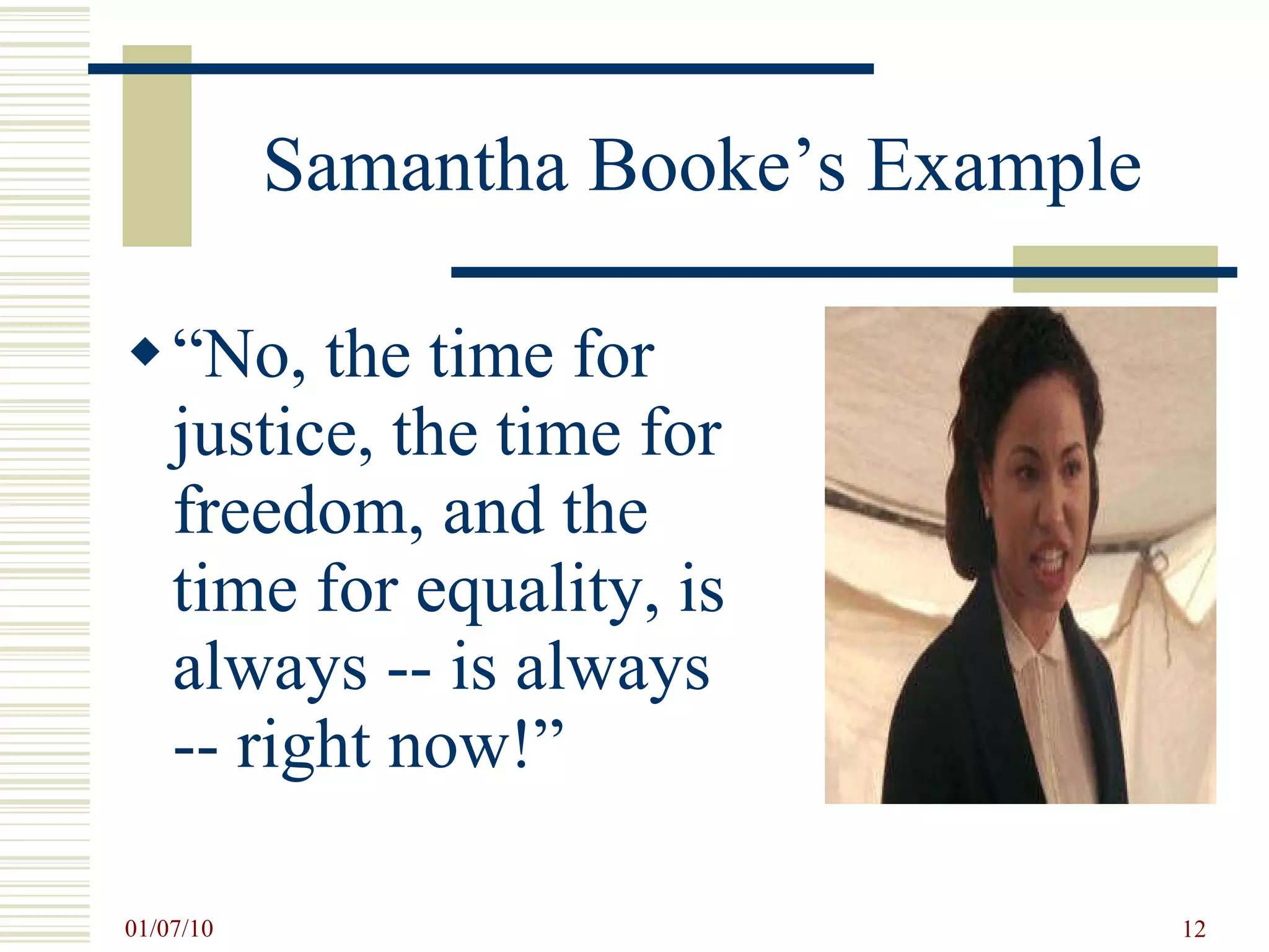 Samantha Booke’s Example “ No, the time for justice, the time for freedom, and the time for equality, is always -- is always -- right now!” 