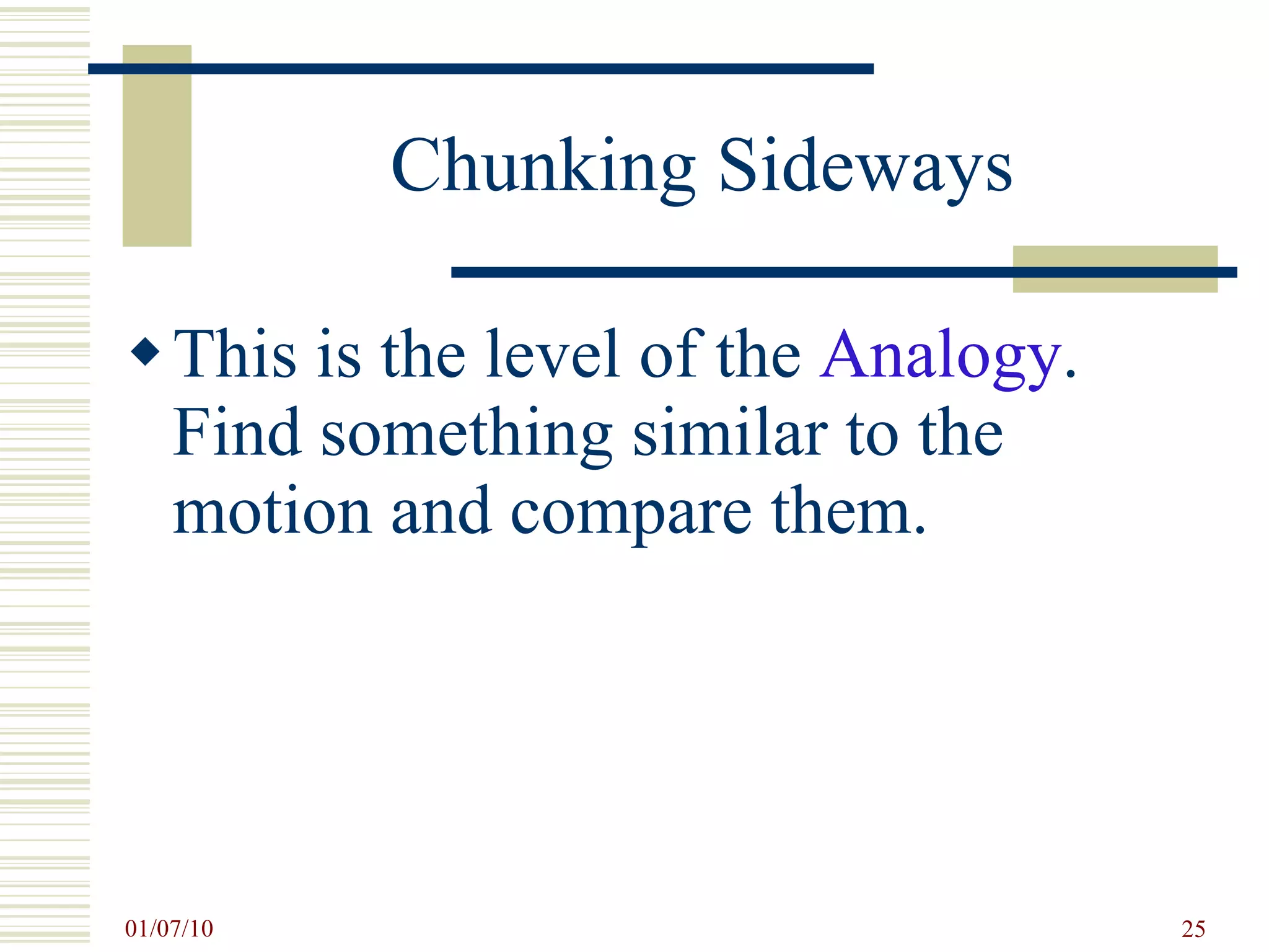 Chunking Sideways This is the level of the  Analogy . Find something similar to the motion and compare them.  