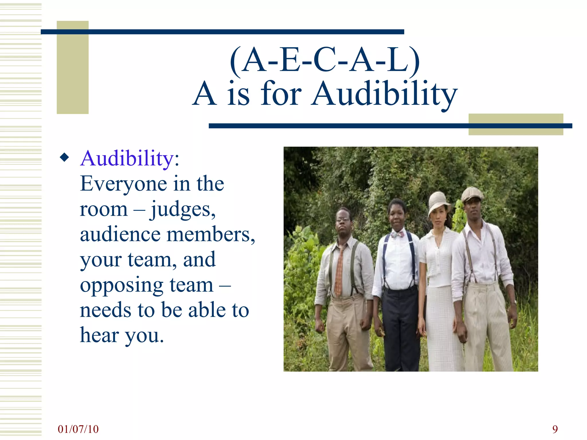(A-E-C-A-L) A is for Audibility Audibility : Everyone in the room – judges, audience members, your team, and opposing team – needs to be able to hear you.  
